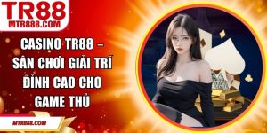 Casino TR88 – Sân Chơi Giải Trí Đỉnh Cao Cho Game Thủ