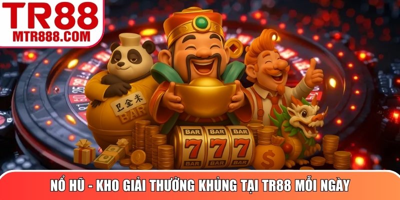 Nổ Hũ - Kho giải thưởng khủng tại TR88 mỗi ngày