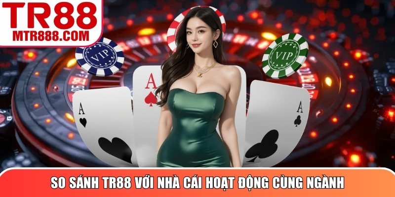 So sánh TR88 với nhà cái hoạt động cùng ngành